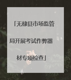无棣县市场监管局开展考试作弊器材专项检查