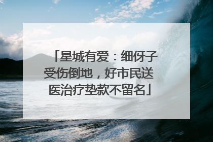星城有爱：细伢子受伤倒地，好市民送医治疗垫款不留名