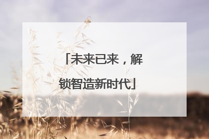 未来已来，解锁智造新时代