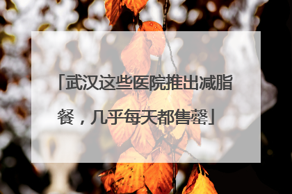 武汉这些医院推出减脂餐，几乎每天都售罄