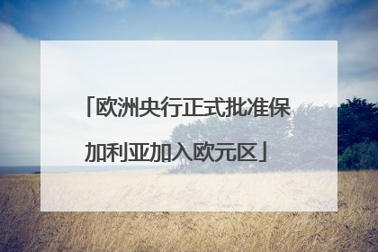 欧洲央行正式批准保加利亚加入欧元区