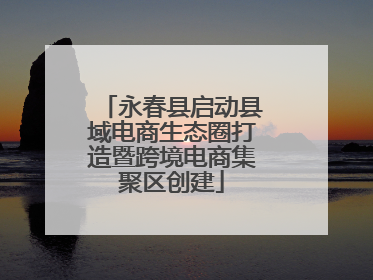 永春县启动县域电商生态圈打造暨跨境电商集聚区创建