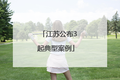 江苏公布3起典型案例