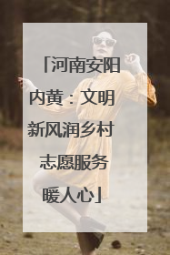 河南安阳内黄：文明新风润乡村 志愿服务暖人心