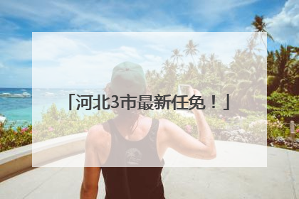 河北3市最新任免！