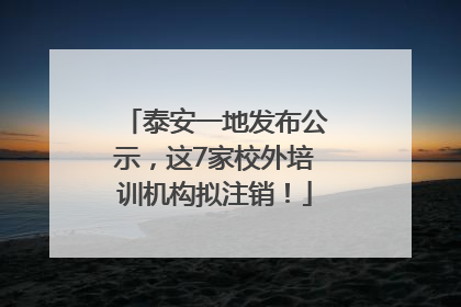 泰安一地发布公示，这7家校外培训机构拟注销！