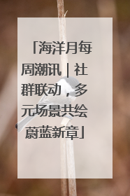 海洋月每周潮讯｜社群联动，多元场景共绘蔚蓝新章