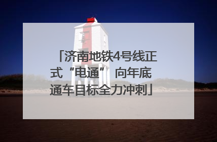 济南地铁4号线正式“电通” 向年底通车目标全力冲刺