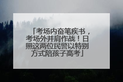 考场内奋笔疾书，考场外并肩作战！日照这两位民警以特别方式陪孩子高考