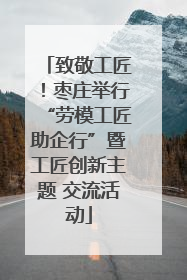 致敬工匠！枣庄举行“劳模工匠助企行”暨工匠创新主题 交流活动