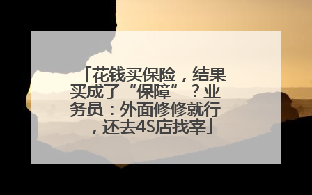 花钱买保险，结果买成了“保障”？业务员：外面修修就行，还去4S店找宰