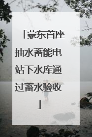 蒙东首座抽水蓄能电站下水库通过蓄水验收