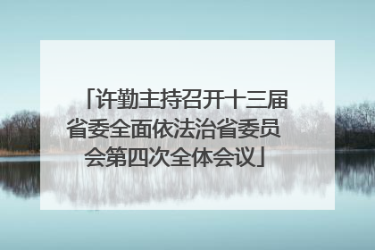 许勤主持召开十三届省委全面依法治省委员会第四次全体会议