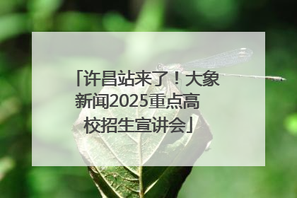 许昌站来了！大象新闻2025重点高校招生宣讲会