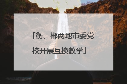 衡、郴两地市委党校开展互换教学