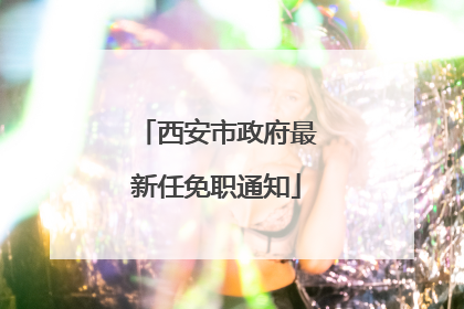 西安市政府最新任免职通知
