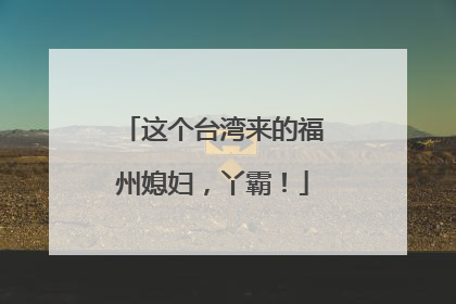 这个台湾来的福州媳妇，丫霸！