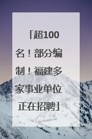 超100名！部分编制！福建多家事业单位正在招聘