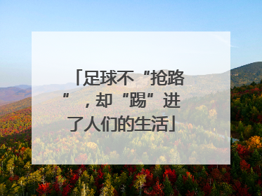 足球不“抢路”，却“踢”进了人们的生活