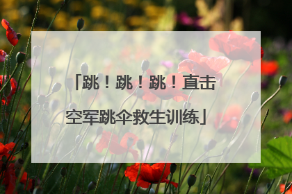 跳！跳！跳！直击空军跳伞救生训练
