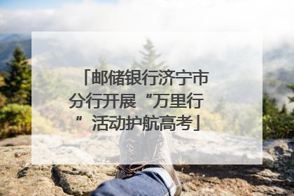 邮储银行济宁市分行开展“万里行”活动护航高考