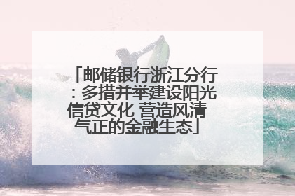 邮储银行浙江分行：多措并举建设阳光信贷文化 营造风清气正的金融生态