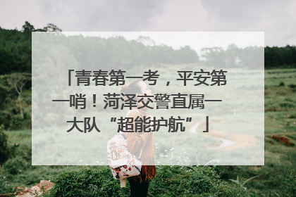 青春第一考，平安第一哨！菏泽交警直属一大队“超能护航”
