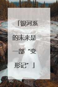 银河系的未来是一部“变形记”