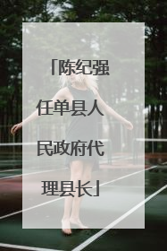 陈纪强任单县人民政府代理县长