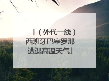 （外代一线）西班牙巴塞罗那遭遇高温天气