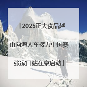 2025正大食品越山向海人车接力中国赛张家口站在京启动