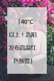 40°C以上！洛阳发布高温红色预警