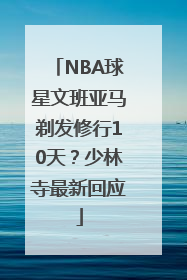 NBA球星文班亚马剃发修行10天？少林寺最新回应